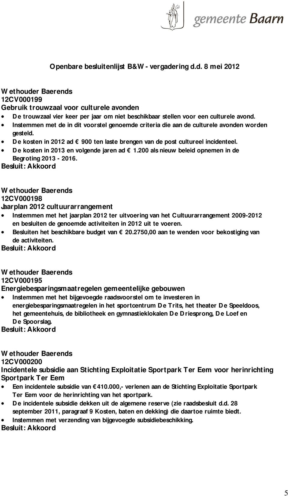 De kosten in 2013 en volgende jaren ad 1.200 als nieuw beleid opnemen in de Begroting 2013-2016.