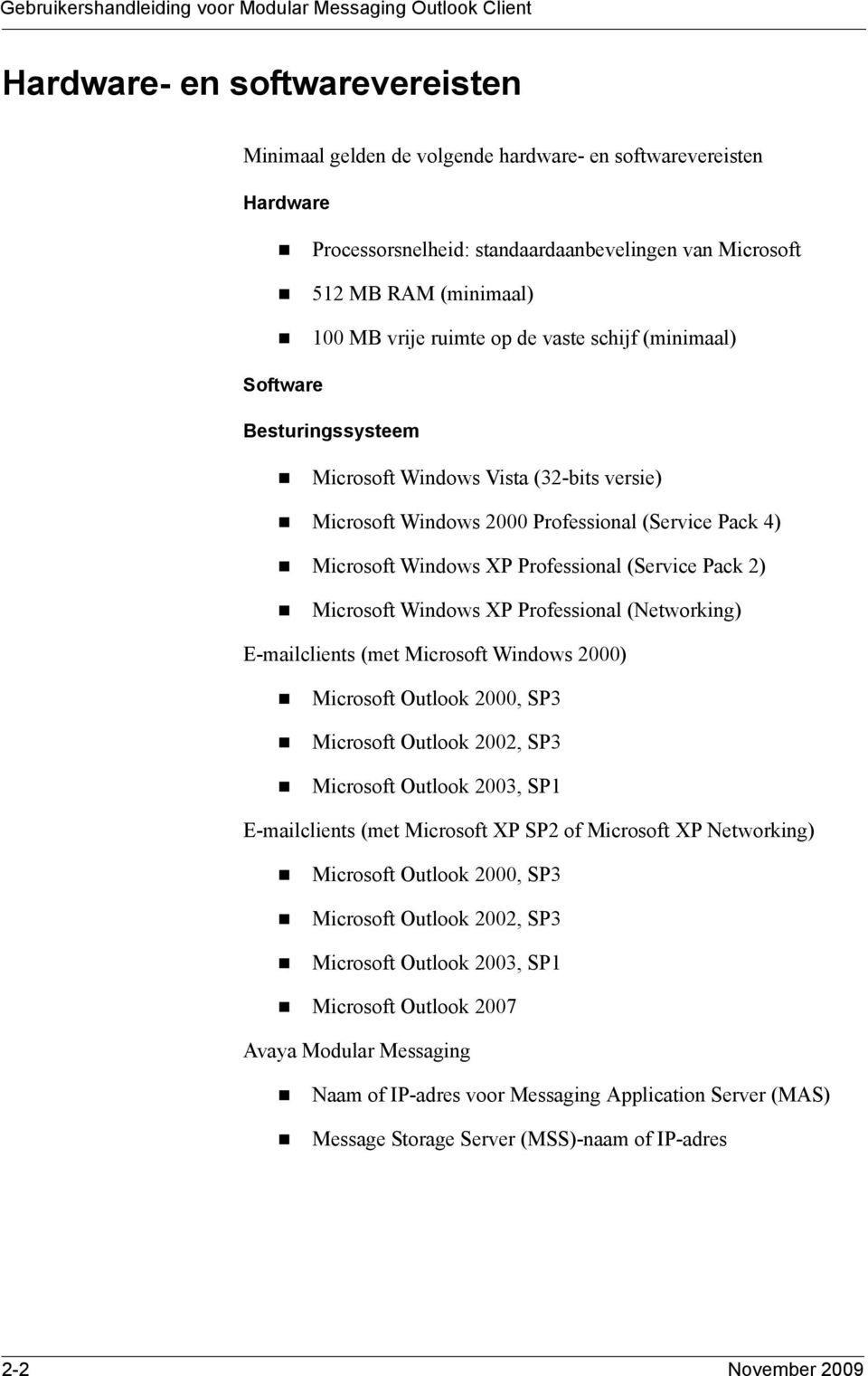 Microsoft Windows 2000 Professional (Service Pack 4)! Microsoft Windows XP Professional (Service Pack 2)! Microsoft Windows XP Professional (Networking) E-mailclients (met Microsoft Windows 2000)!