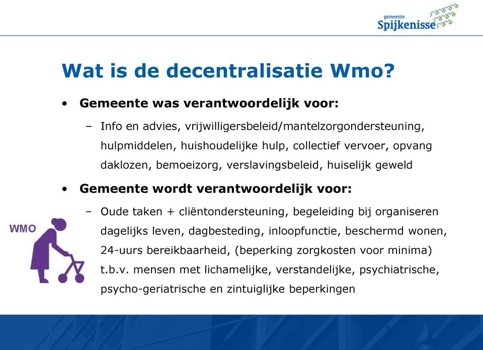 vervoer, opvang daklozen, bemoeizorg, verslavingsbeleid, huiselijk geweld Gemeente wordt verantwoordelijk voor: Oude taken + cliëntondersteuning,