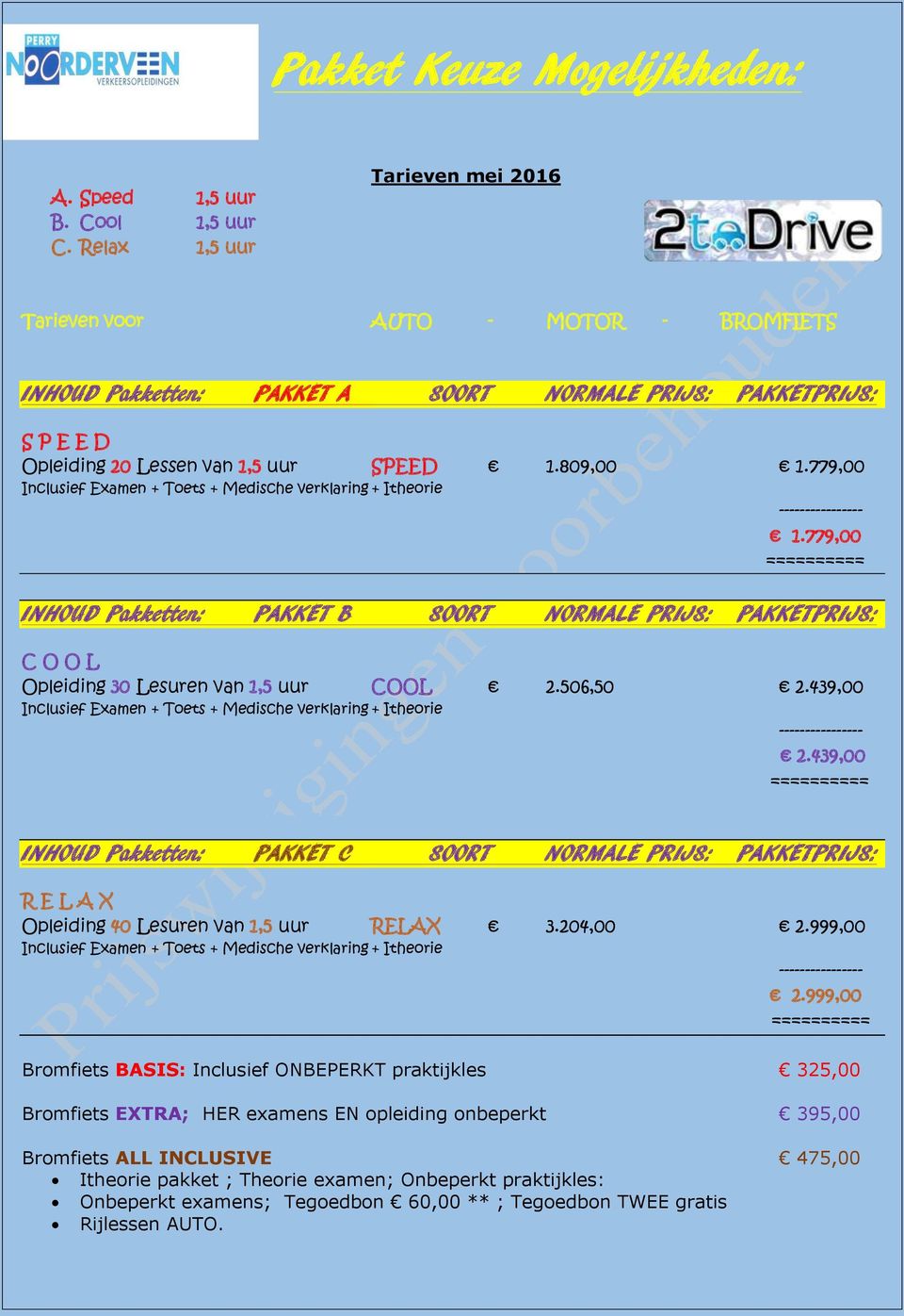 779,00 Inclusief Examen + Toets + Medische verklaring + Itheorie 1.779,00 INHOUD Pakketten: PAKKET B SOORT NORMALE PRIJS: PAKKETPRIJS: C O O L Opleiding 30 Lesuren van 1,5 uur COOL 2.506,50 2.