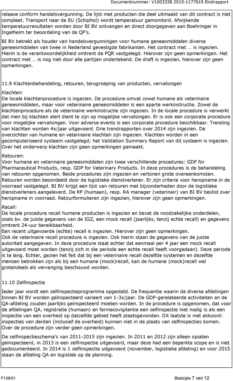 BI B betrekt als houder van handelsvergunningen voor humane geneesmiddelen diverse geneesmiddelen van twee in Nederland gevestigde fabrikanten. Het contract met is ingezien.