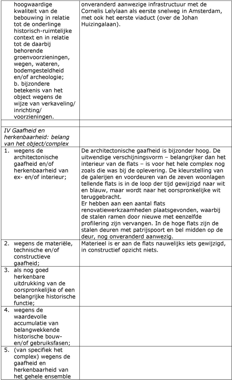 wegens de architectonische gaafheid en/of herkenbaarheid van ex- en/of interieur; 2. wegens de materiële, technische en/of constructieve gaafheid; 3.