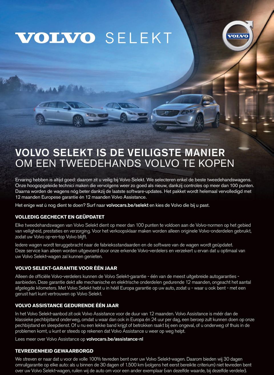 Het pakket wordt helemaal vervolledigd met 12 maanden Europese garantie én 12 maanden Volvo Assistance. Het enige wat ú nog dient te doen? Surf naar volvocars.