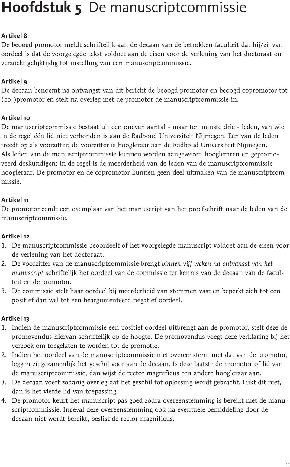 Artikel 9 De decaan benoemt na ontvangst van dit bericht de beoogd promotor en beoogd copromotor tot (co-)promotor en stelt na overleg met de promotor de manuscriptcommissie in.