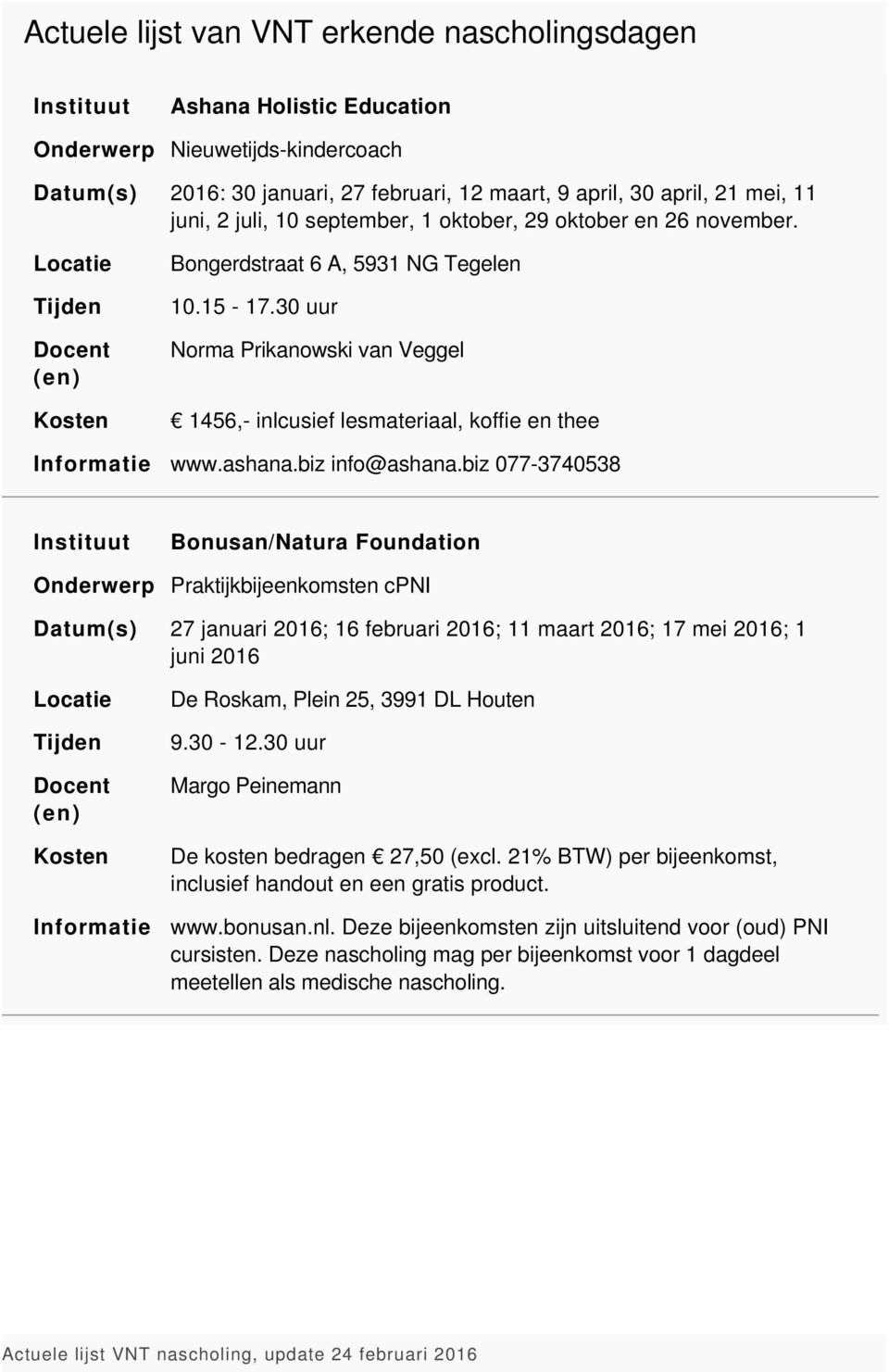 biz 077-3740538 Bonusan/Natura Foundation Praktijkbijeenkomsten cpni 27 januari 2016; 16 februari 2016; 11 maart 2016; 17 mei 2016; 1 juni 2016 De Roskam, Plein 25, 3991 DL Houten 9.30-12.