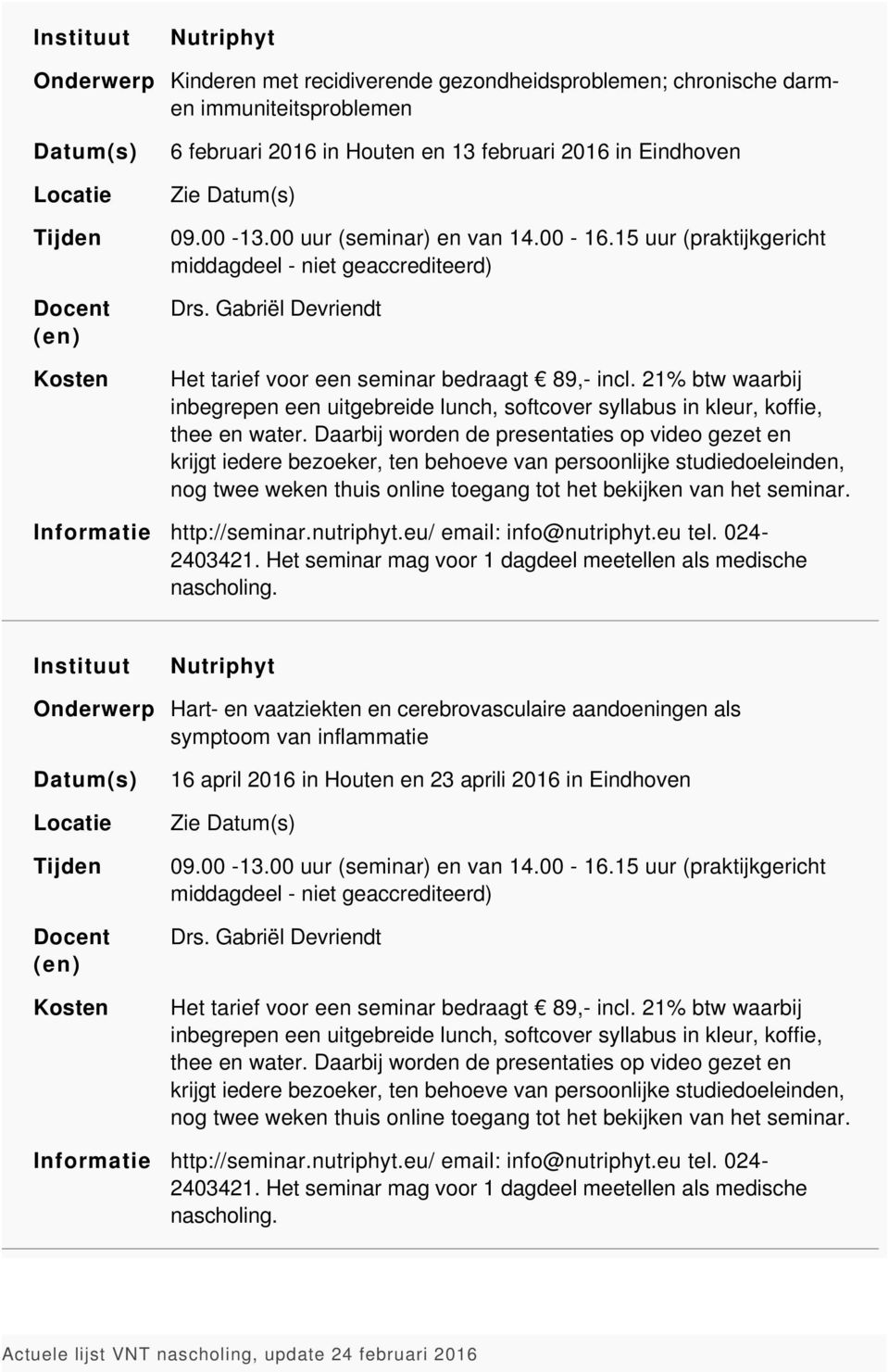 21% btw waarbij inbegrepen een uitgebreide lunch, softcover syllabus in kleur, koffie, thee en water.