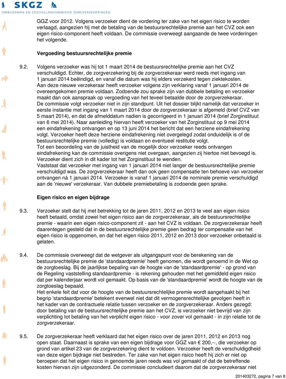 voldaan. De commissie overweegt aangaande de twee vorderingen het volgende. Vergoeding bestuursrechtelijke premie 9.2.