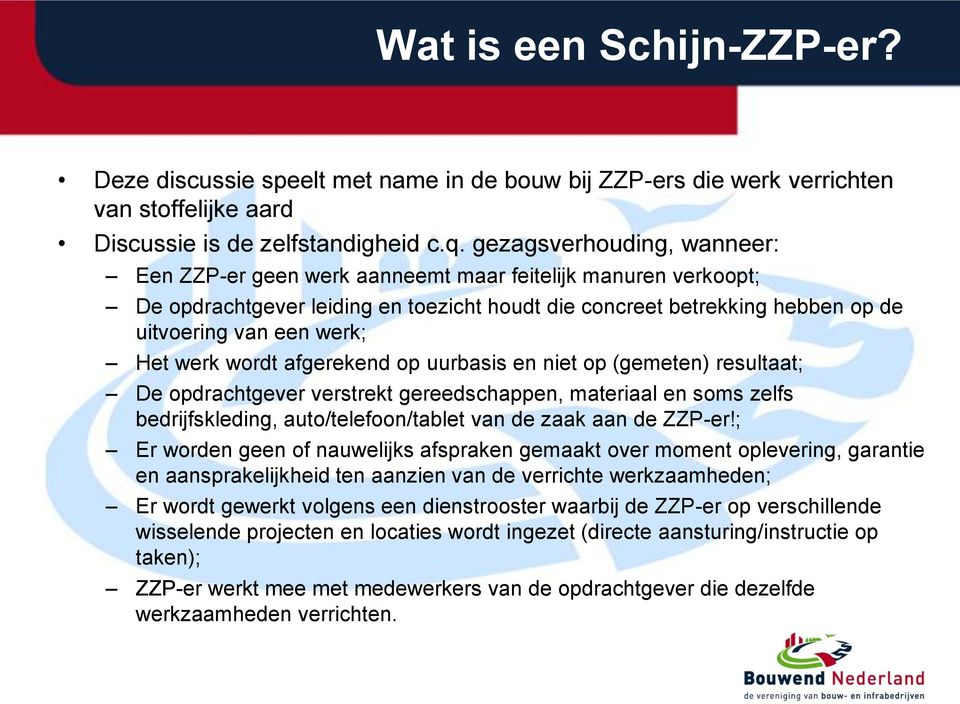 werk wordt afgerekend op uurbasis en niet op (gemeten) resultaat; De opdrachtgever verstrekt gereedschappen, materiaal en soms zelfs bedrijfskleding, auto/telefoon/tablet van de zaak aan de ZZP-er!