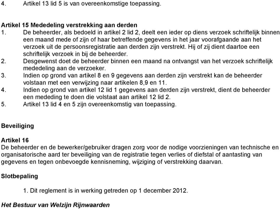 persoonsregistratie aan derden zijn verstrekt. Hij of zij dient daartoe een schriftelijk verzoek in bij de beheerder. 2.