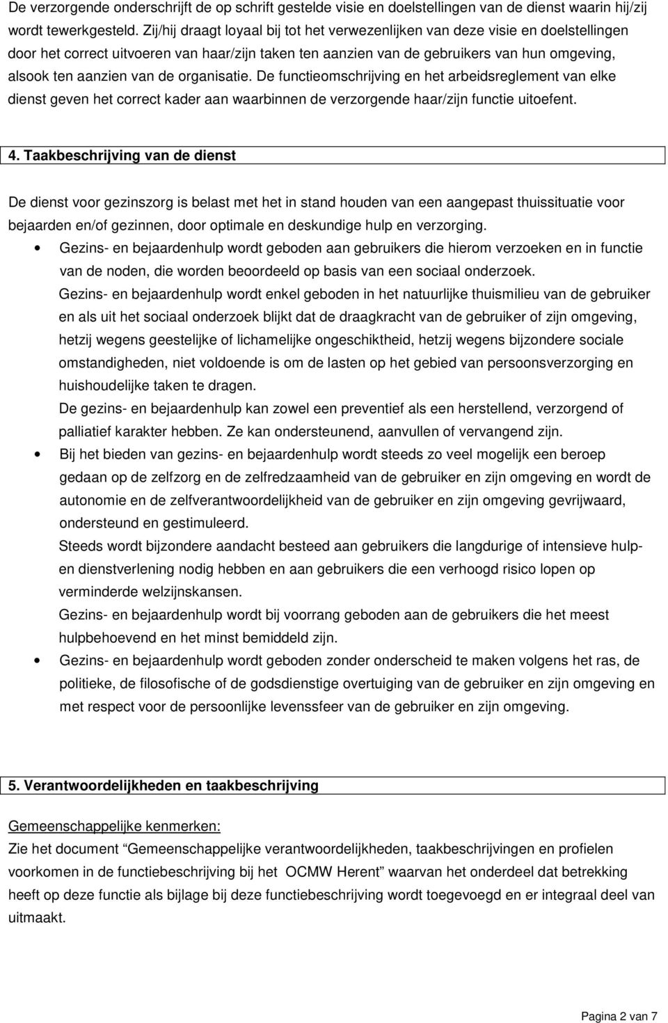 de organisatie. De functieomschrijving en het arbeidsreglement van elke dienst geven het correct kader aan waarbinnen de verzorgende haar/zijn functie uitoefent. 4.