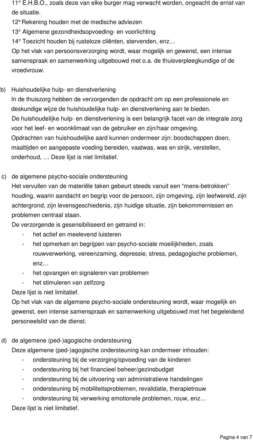 mogelijk en gewenst, een intense samenspraak en samenwerking uitgebouwd met o.a. de thuisverpleegkundige of de vroedvrouw.