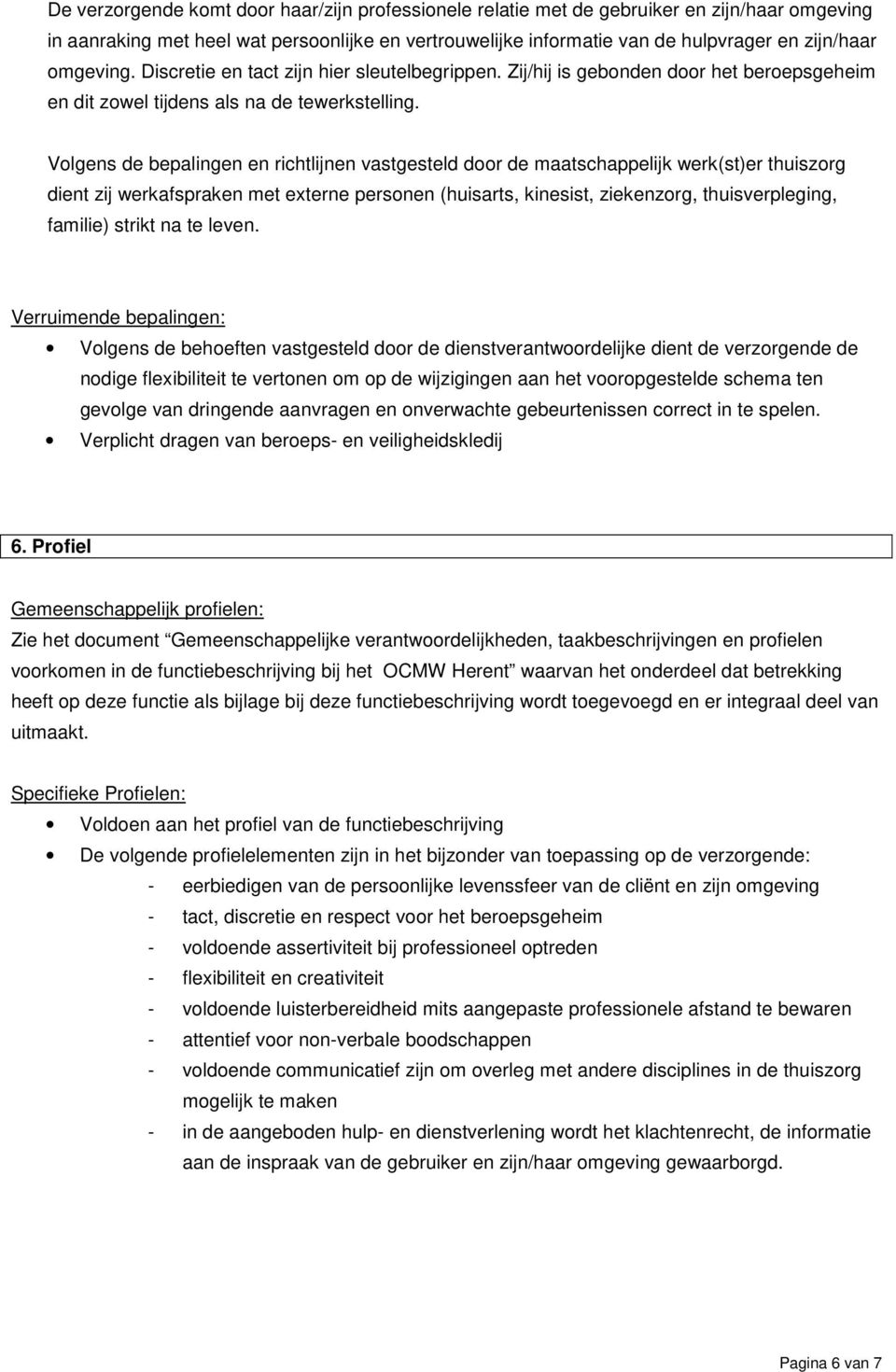 Volgens de bepalingen en richtlijnen vastgesteld door de maatschappelijk werk(st)er thuiszorg dient zij werkafspraken met externe personen (huisarts, kinesist, ziekenzorg, thuisverpleging, familie)