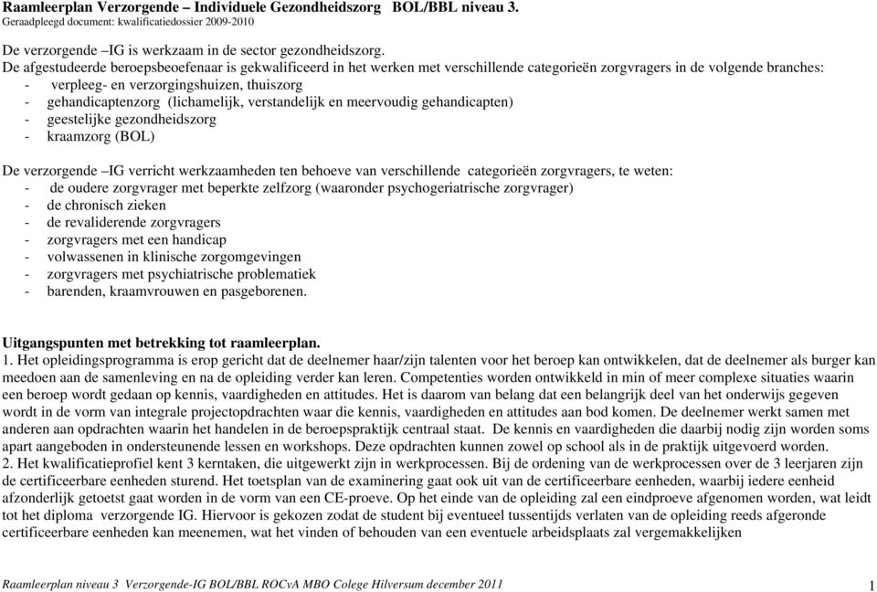 (lichamelijk, verstandelijk en meervoudig gehandicapten) - geestelijke gezondheidszorg - kraamzorg (BOL) De verzorgende IG verricht werkzaamheden ten behoeve van verschillende categorieën