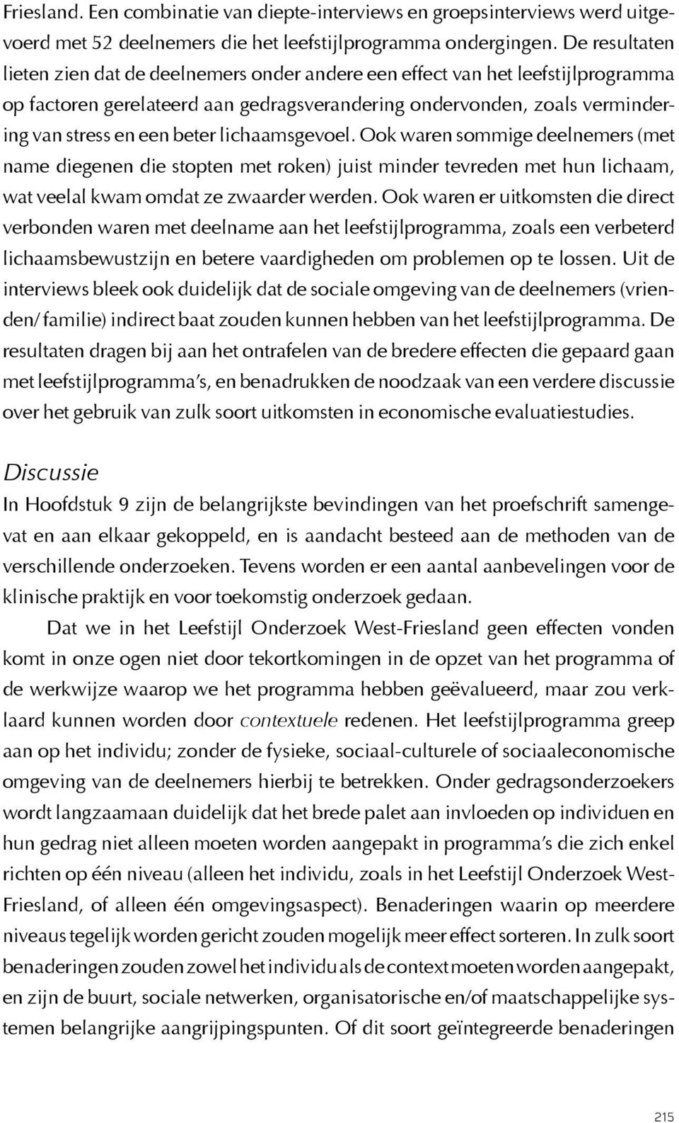 lichaamsgevoel. Ook waren sommige deelnemers (met name diegenen die stopten met roken) juist minder tevreden met hun lichaam, wat veelal kwam omdat ze zwaarder werden.