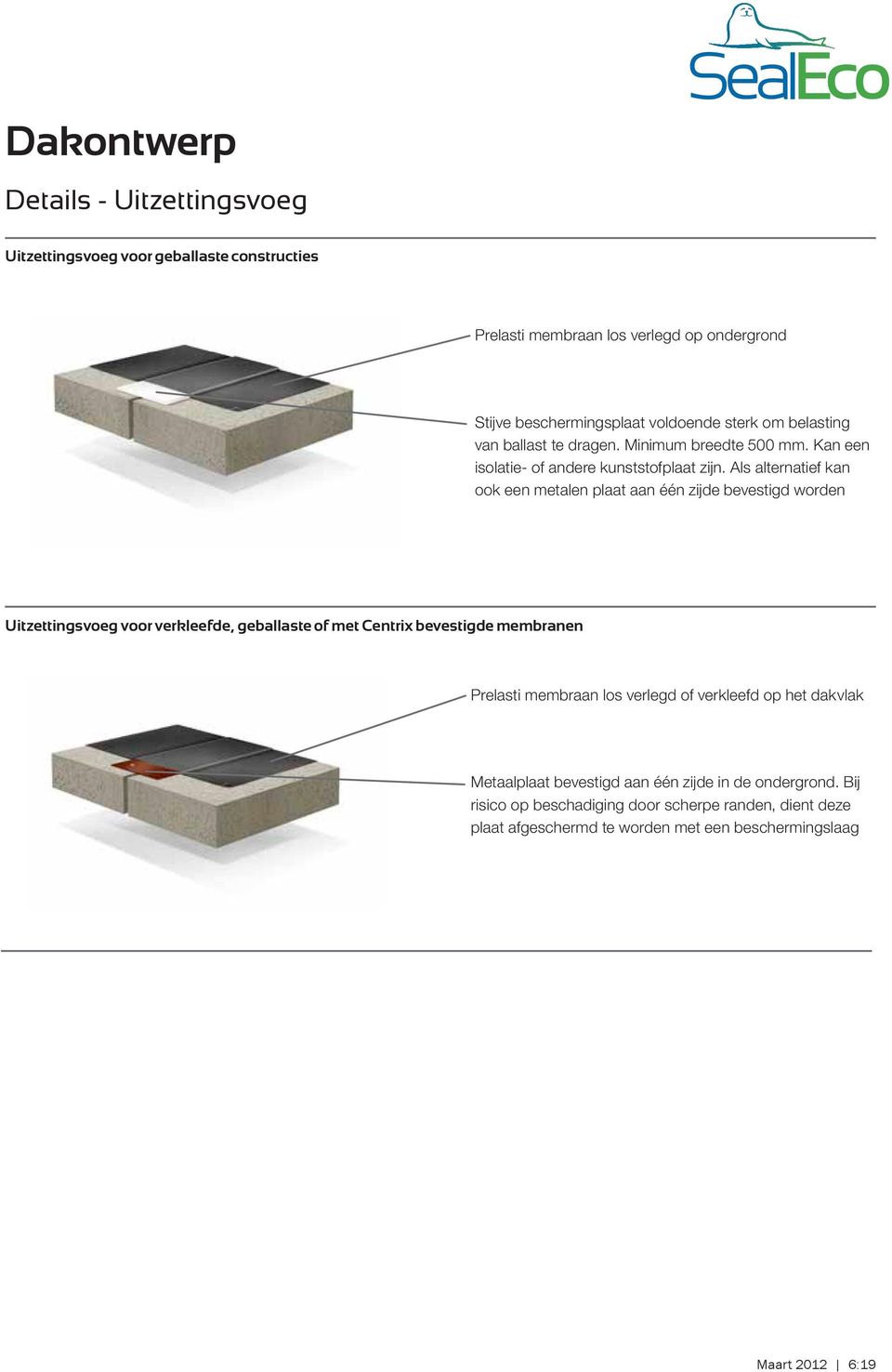 Als alternatief kan ook een metalen plaat aan één zijde bevestigd worden Uitzettingsvoeg voor verkleefde, geballaste of met Centrix bevestigde membranen los