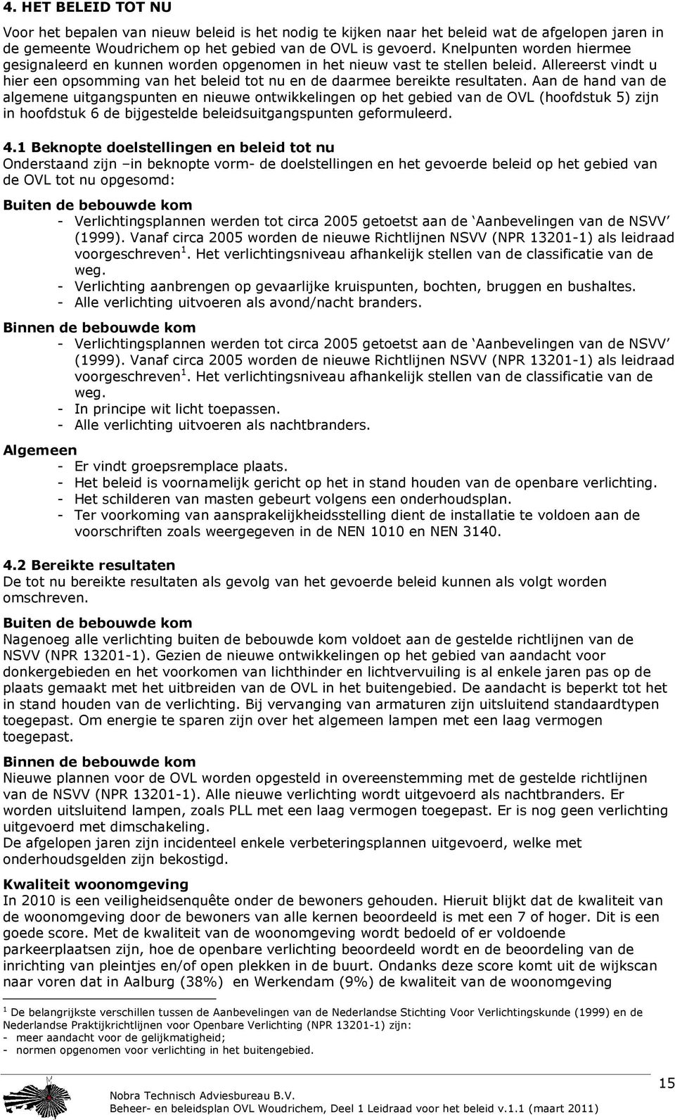 Aan de hand van de algemene uitgangspunten en nieuwe ontwikkelingen op het gebied van de OVL (hoofdstuk 5) zijn in hoofdstuk 6 de bijgestelde beleidsuitgangspunten geformuleerd. 4.