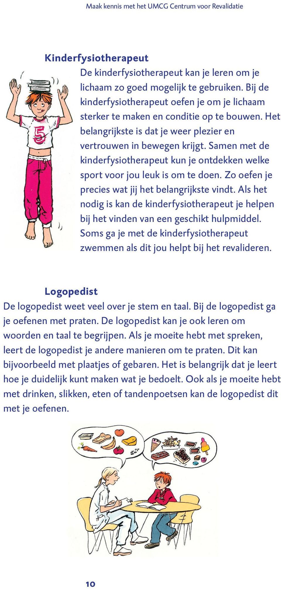 Samen met de kinderfysiotherapeut kun je ontdekken welke sport voor jou leuk is om te doen. Zo oefen je precies wat jij het belangrijkste vindt.