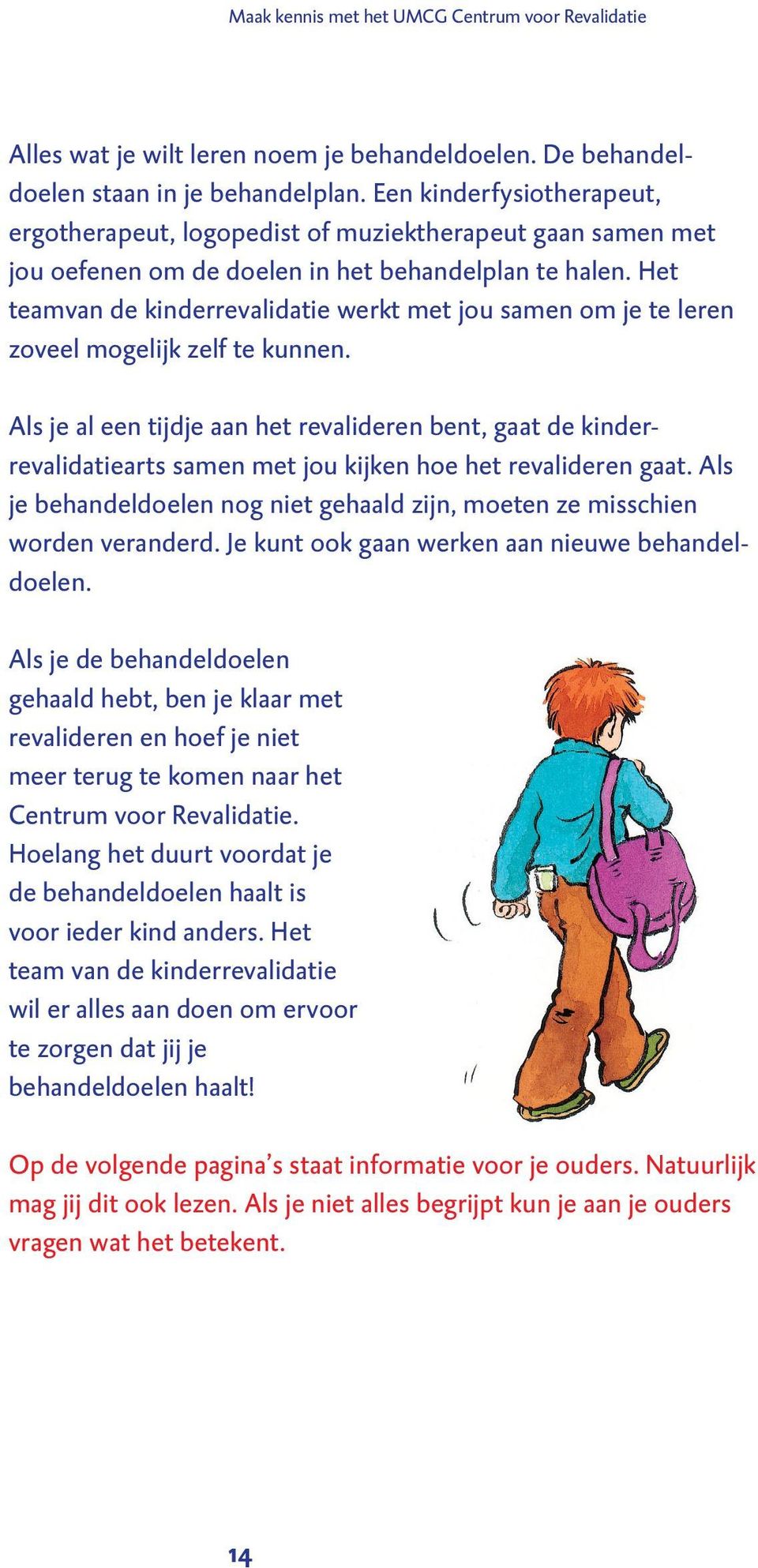 Het teamvan de kinderrevalidatie werkt met jou samen om je te leren zoveel mogelijk zelf te kunnen.