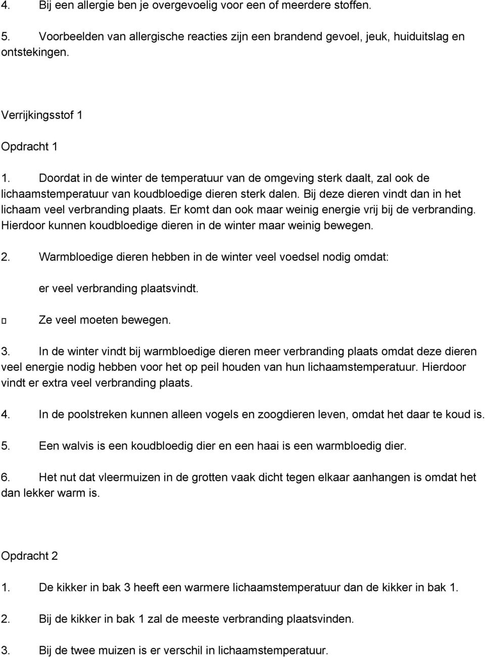 Bij deze dieren vindt dan in het lichaam veel verbranding plaats. Er komt dan ook maar weinig energie vrij bij de verbranding. Hierdoor kunnen koudbloedige dieren in de winter maar weinig bewegen. 2.