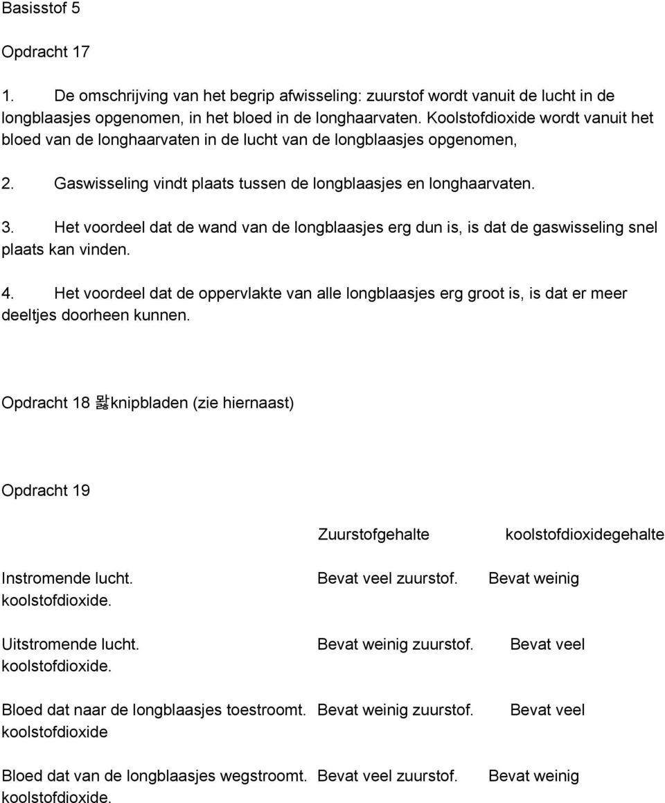 Het voordeel dat de wand van de longblaasjes erg dun is, is dat de gaswisseling snel plaats kan vinden. 4.