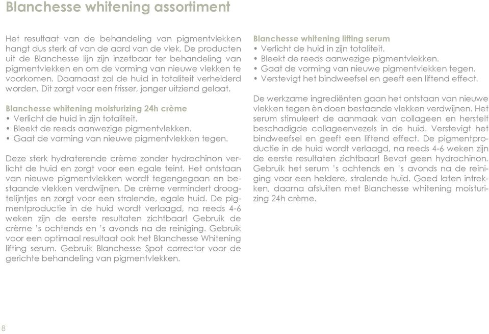 Dit zorgt voor een frisser, jonger uitziend gelaat. Blanchesse whitening moisturizing 24h crème Verlicht de huid in zijn totaliteit. Bleekt de reeds aanwezige pigmentvlekken.