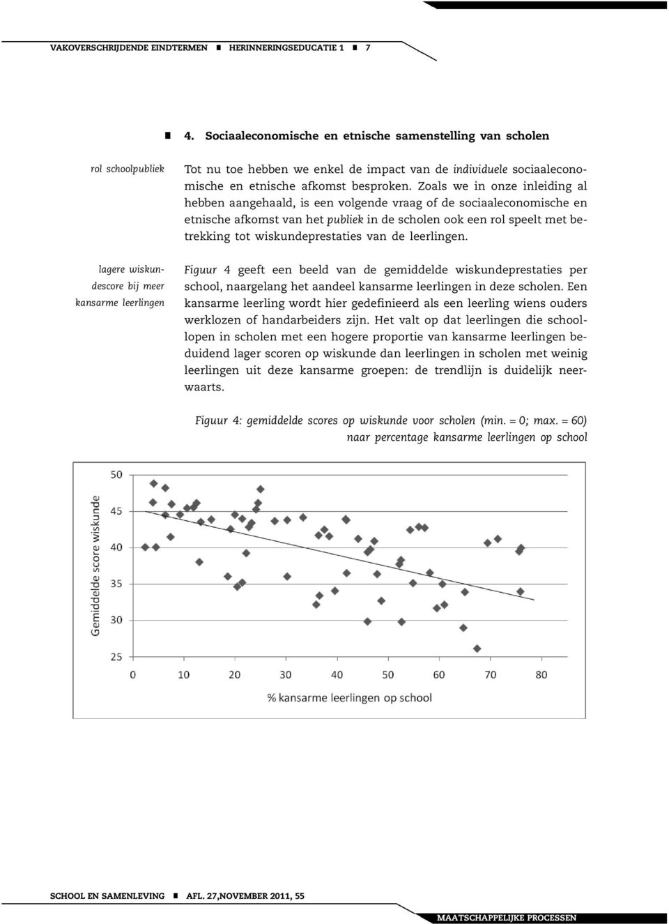 Zoals we in onze inleiding al hebben aangehaald, is een volgende vraag of de sociaaleconomische en etnische afkomst van het publiek in de scholen ook een rol speelt met betrekking tot