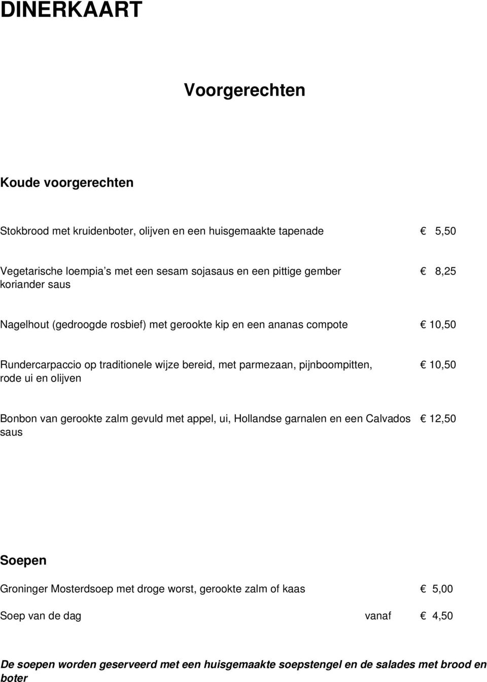 parmezaan, pijnboompitten, 10,50 rode ui en olijven Bonbon van gerookte zalm gevuld met appel, ui, Hollandse garnalen en een Calvados 12,50 saus Soepen Groninger