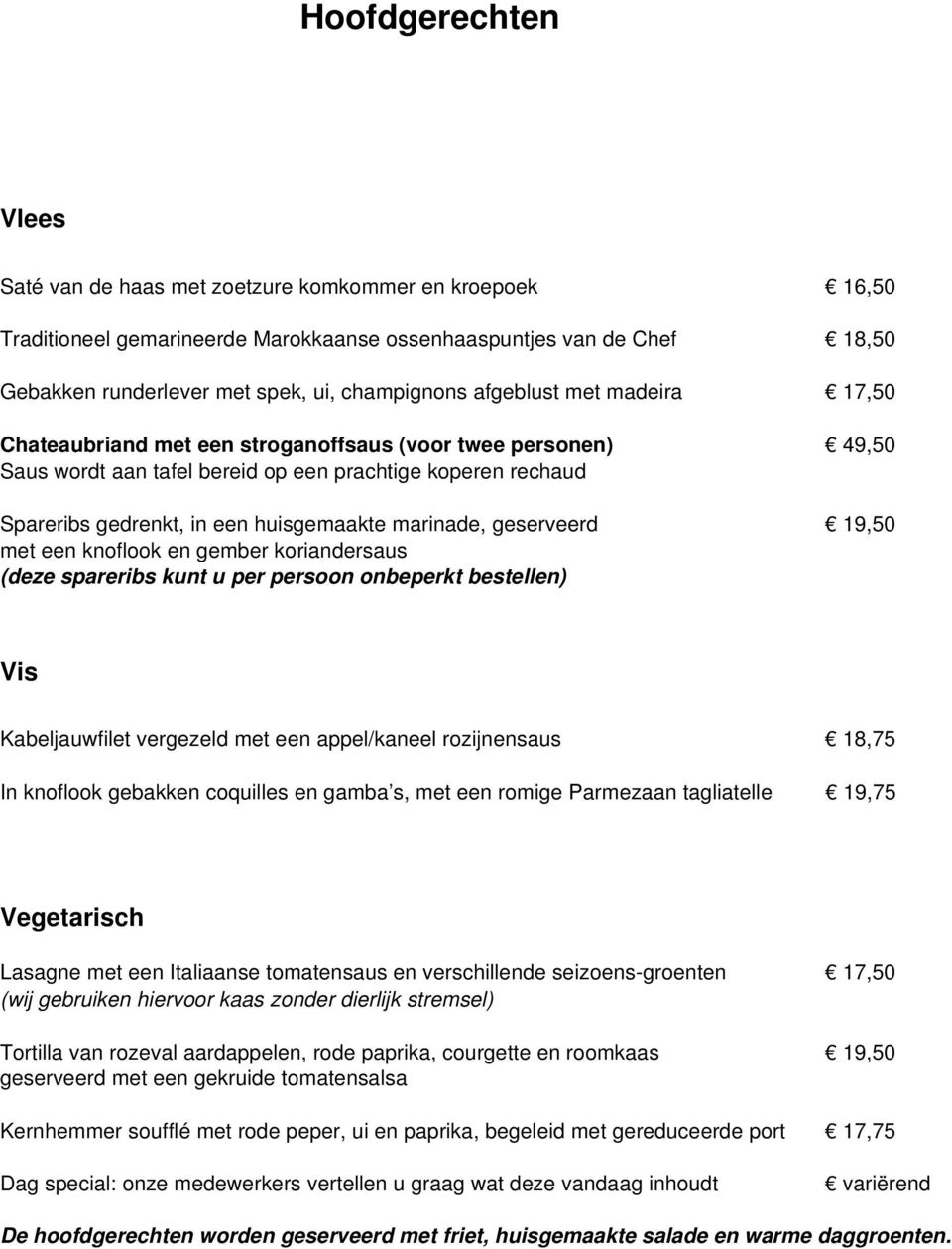 marinade, geserveerd 19,50 met een knoflook en gember koriandersaus (deze spareribs kunt u per persoon onbeperkt bestellen) Vis Kabeljauwfilet vergezeld met een appel/kaneel rozijnensaus 18,75 In