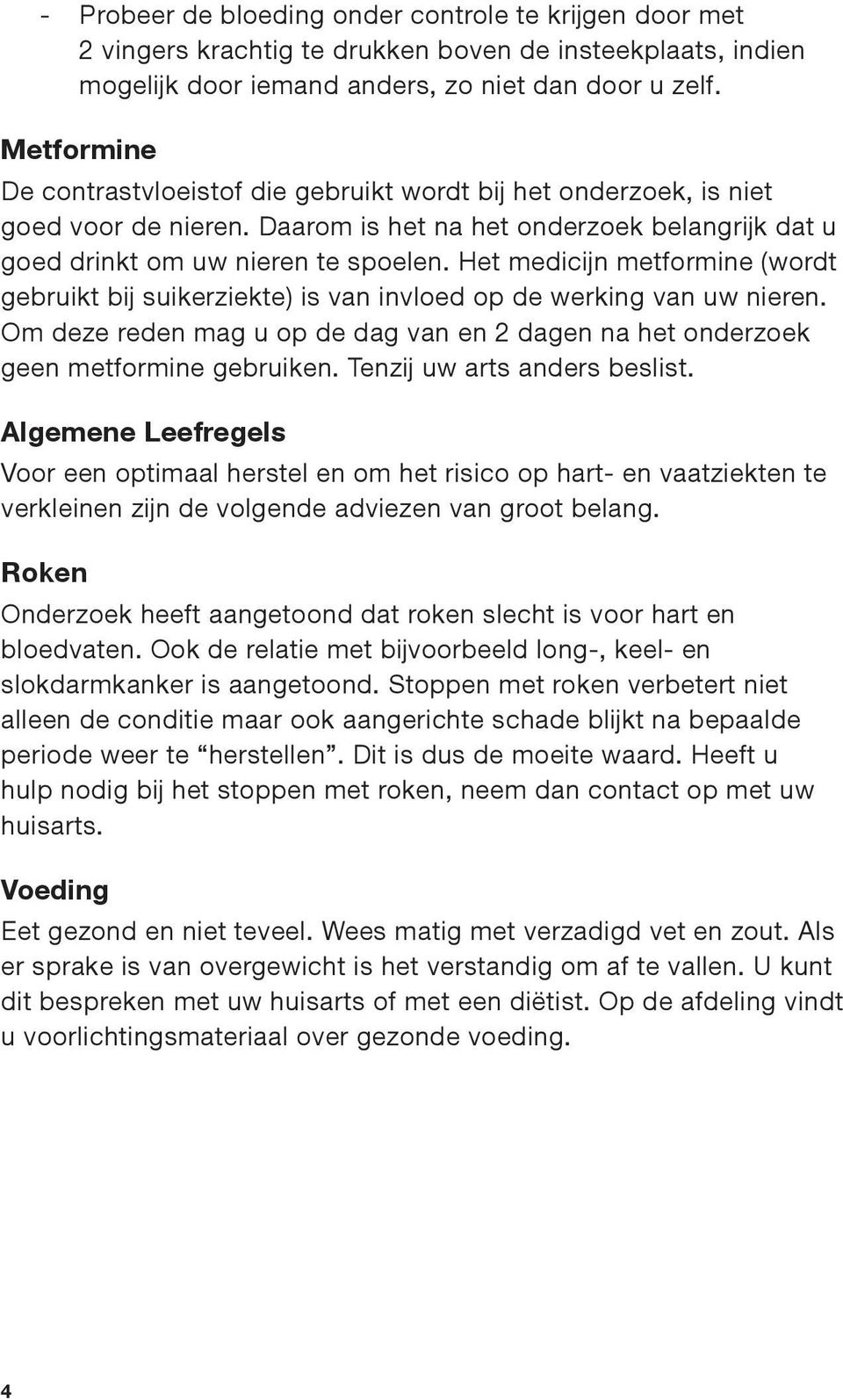 Het medicijn metformine (wordt gebruikt bij suikerziekte) is van invloed op de werking van uw nieren. Om deze reden mag u op de dag van en 2 dagen na het onderzoek geen metformine gebruiken.