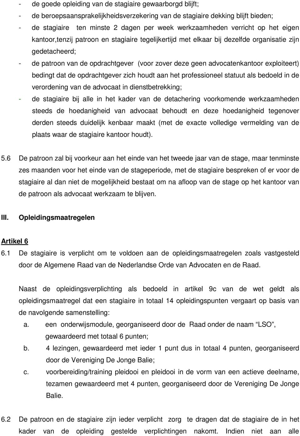 advocatenkantoor exploiteert) bedingt dat de opdrachtgever zich houdt aan het professioneel statuut als bedoeld in de verordening van de advocaat in dienstbetrekking; - de stagiaire bij alle in het