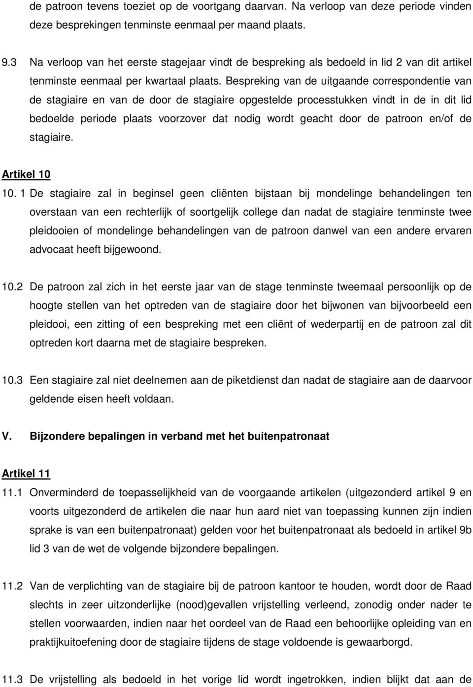 Bespreking van de uitgaande correspondentie van de stagiaire en van de door de stagiaire opgestelde processtukken vindt in de in dit lid bedoelde periode plaats voorzover dat nodig wordt geacht door