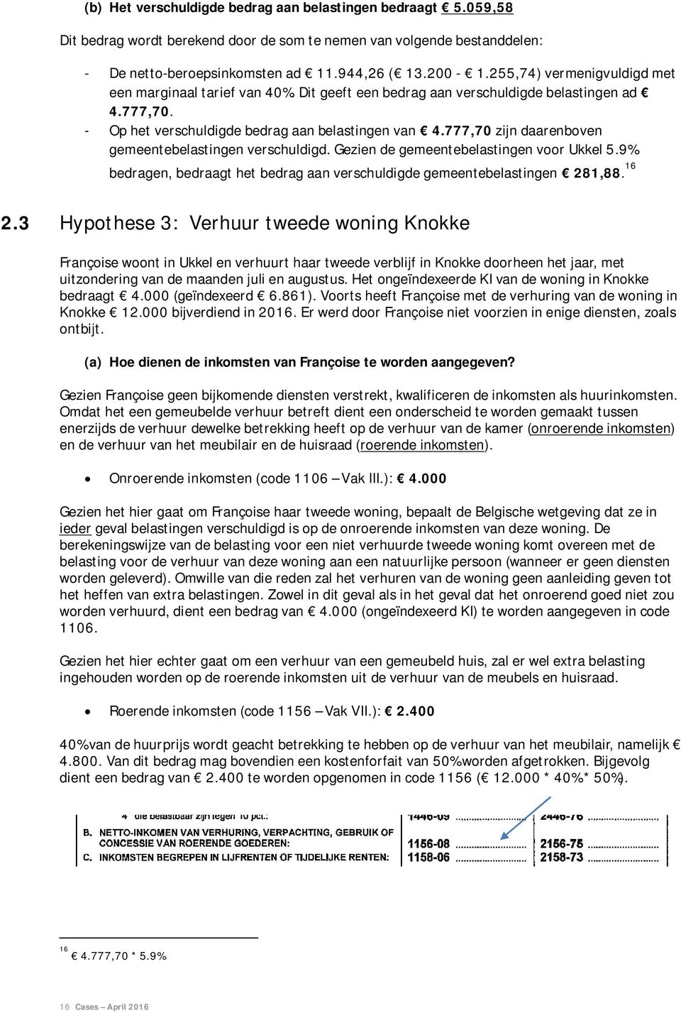 777,70 zijn daarenboven gemeentebelastingen verschuldigd. Gezien de gemeentebelastingen voor Ukkel 5.9% bedragen, bedraagt het bedrag aan verschuldigde gemeentebelastingen 281,88. 16 2.