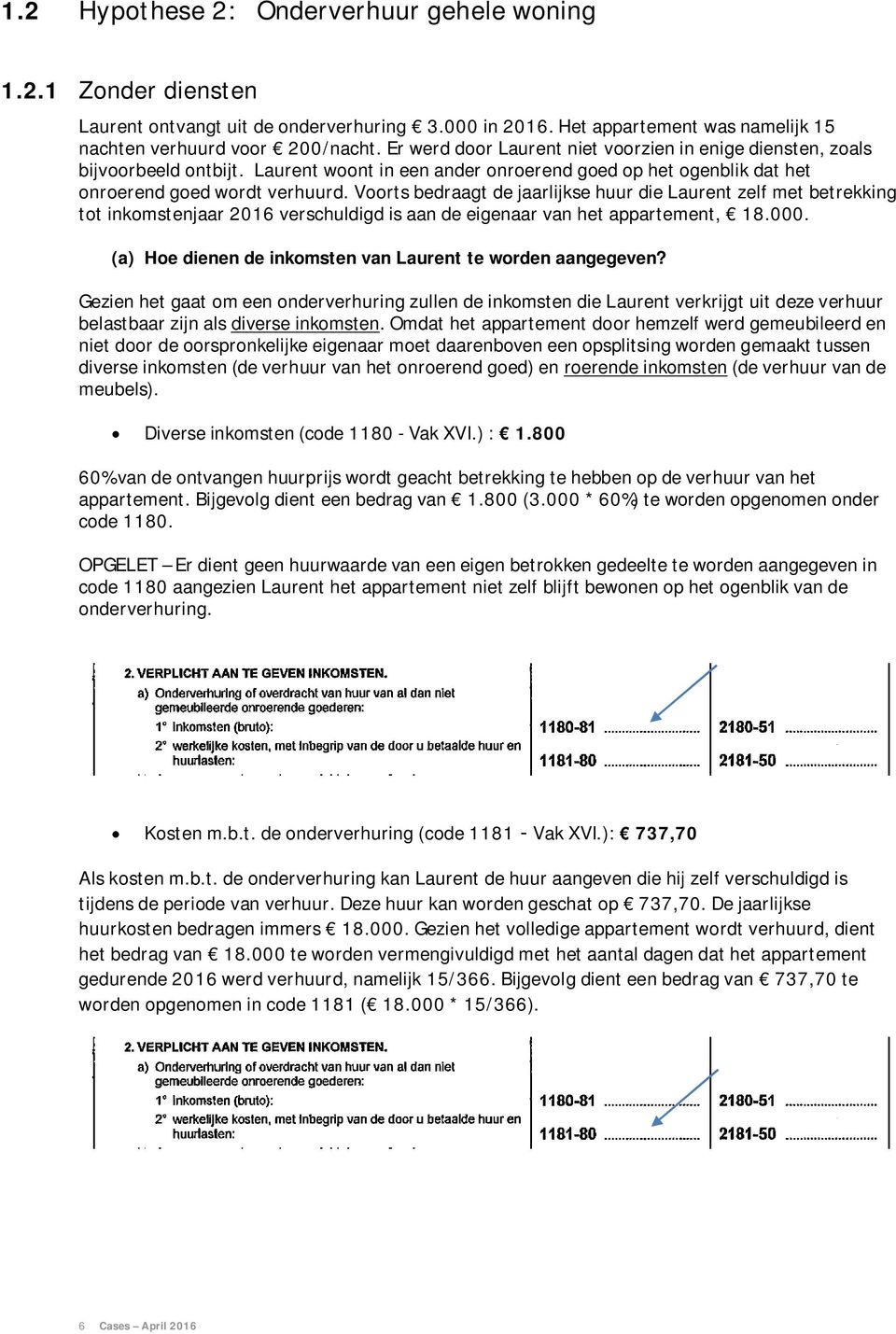 Voorts bedraagt de jaarlijkse huur die Laurent zelf met betrekking tot inkomstenjaar 2016 verschuldigd is aan de eigenaar van het appartement, 18.000.