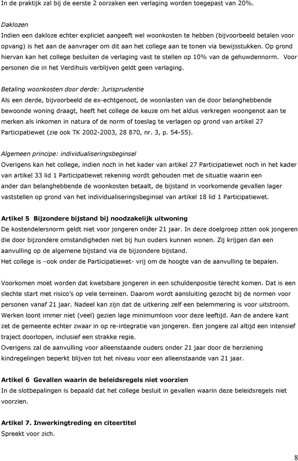 Op grond hiervan kan het college besluiten de verlaging vast te stellen op 10% van de gehuwdennorm. Voor personen die in het Verdihuis verblijven geldt geen verlaging.