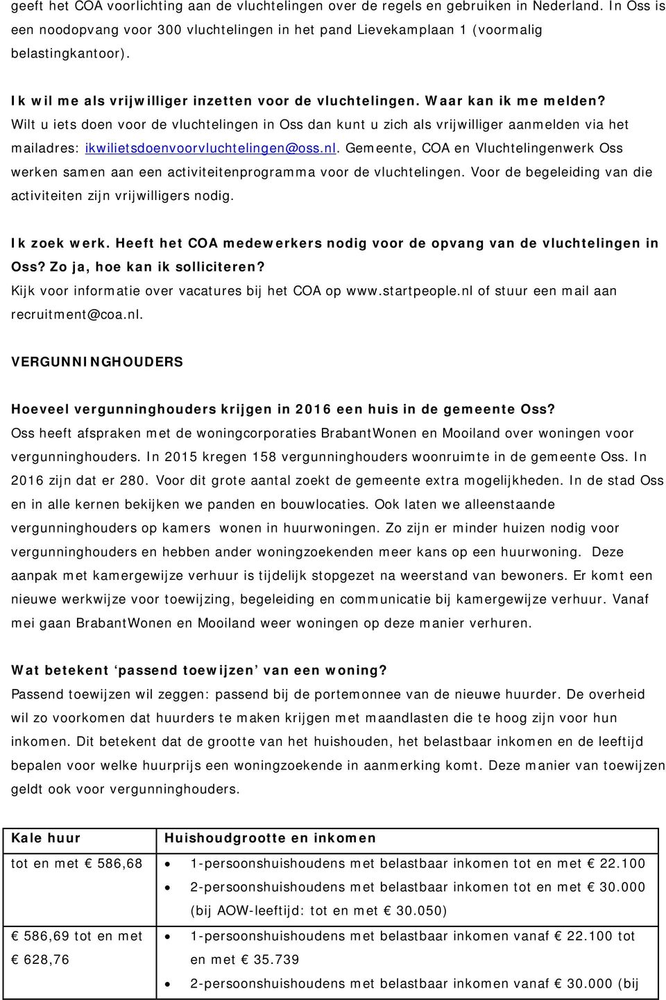 Wilt u iets doen voor de vluchtelingen in Oss dan kunt u zich als vrijwilliger aanmelden via het mailadres: ikwilietsdoenvoorvluchtelingen@oss.nl.