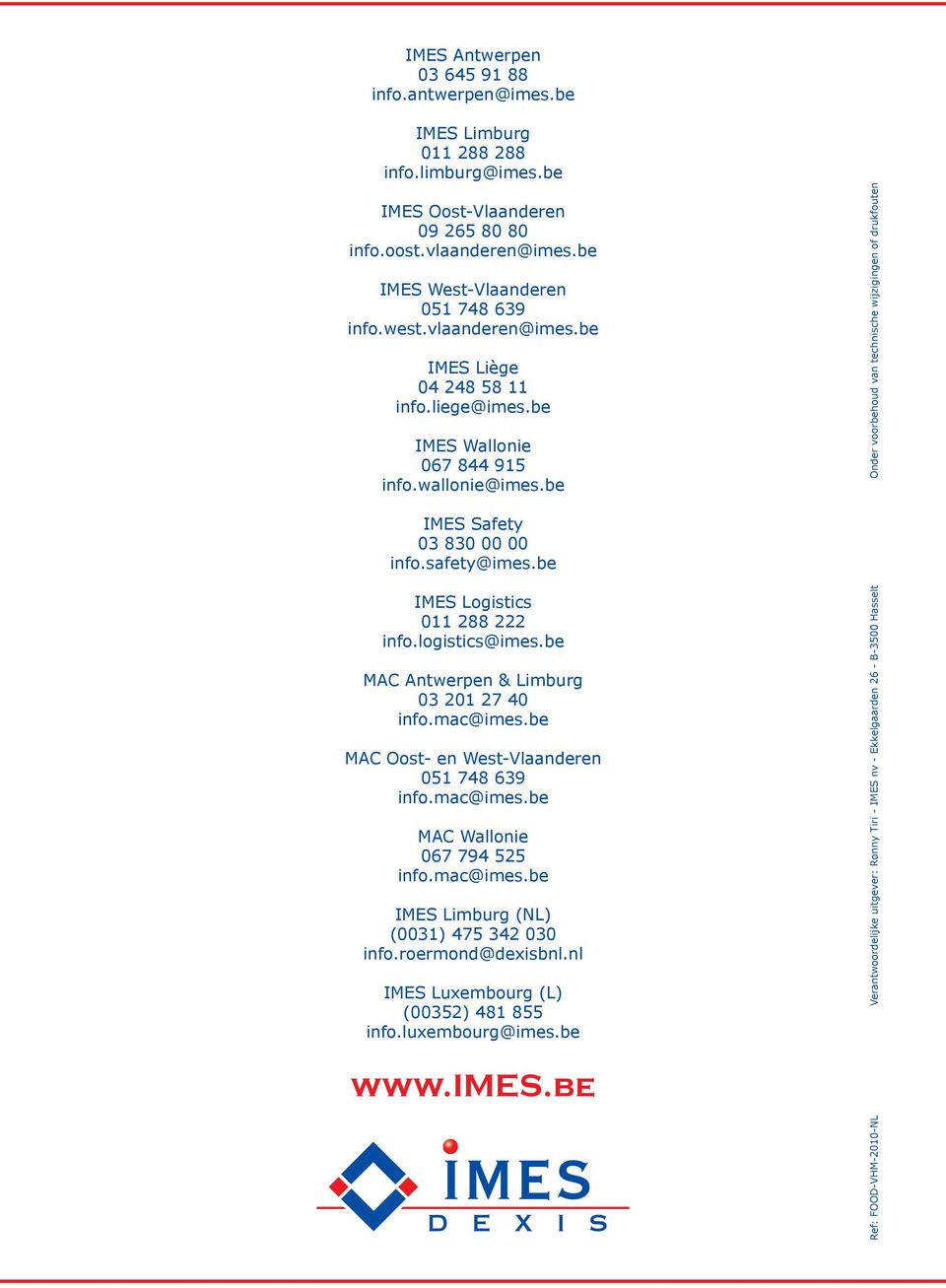 logistics@imes.be MAC Antwerpen & Limburg 03 201 27 40 info.mac@imes.be MAC Oost- en West-Vlaanderen 051 748 639 info.mac@imes.be MAC Wallonie 067 794 525 info.mac@imes.be IMES Limburg (NL) (0031) 475 342 030 info.