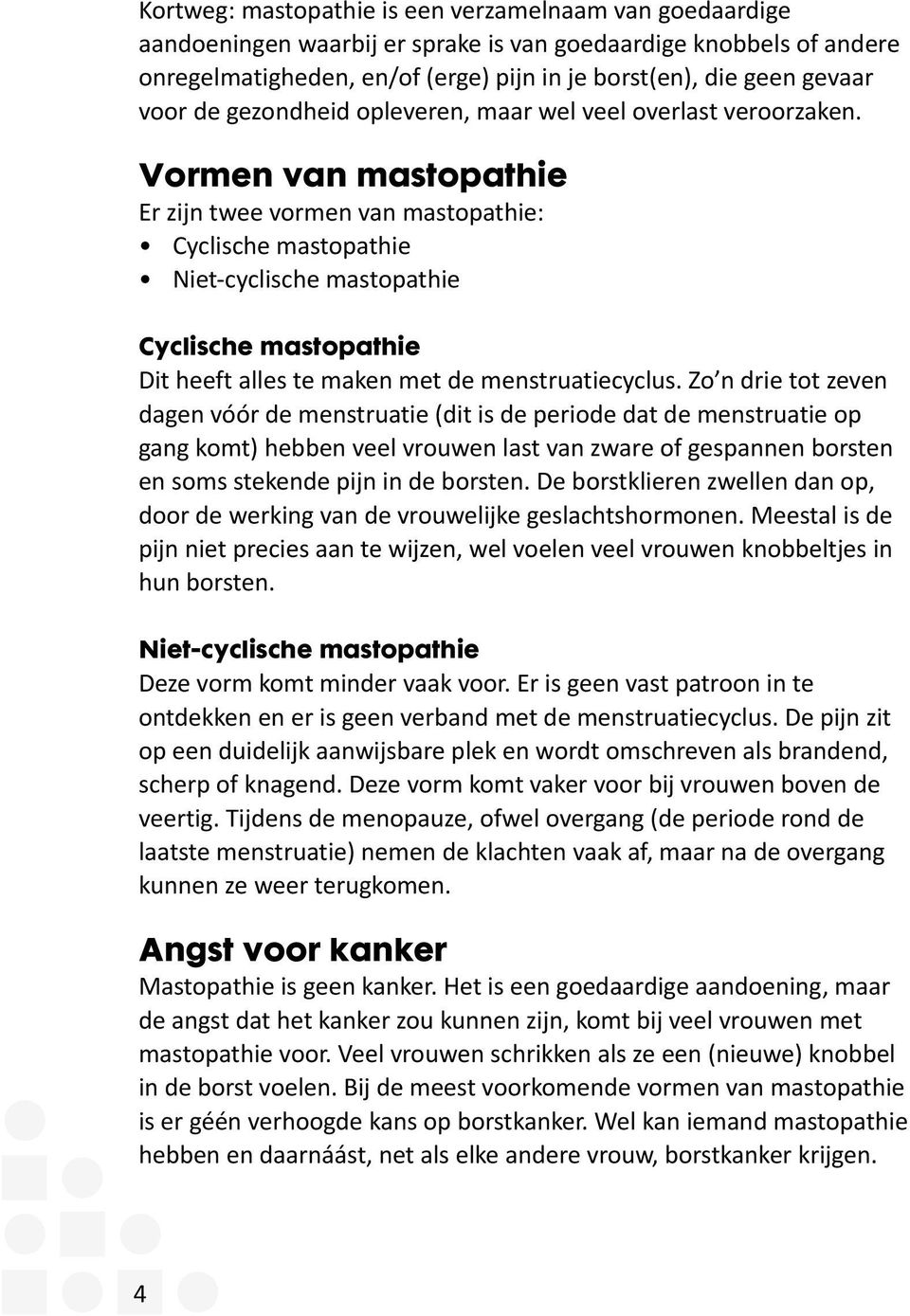 Vormen van mastopathie Er zijn twee vormen van mastopathie: Cyclische mastopathie Niet-cyclische mastopathie Cyclische mastopathie Dit heeft alles te maken met de menstruatiecyclus.