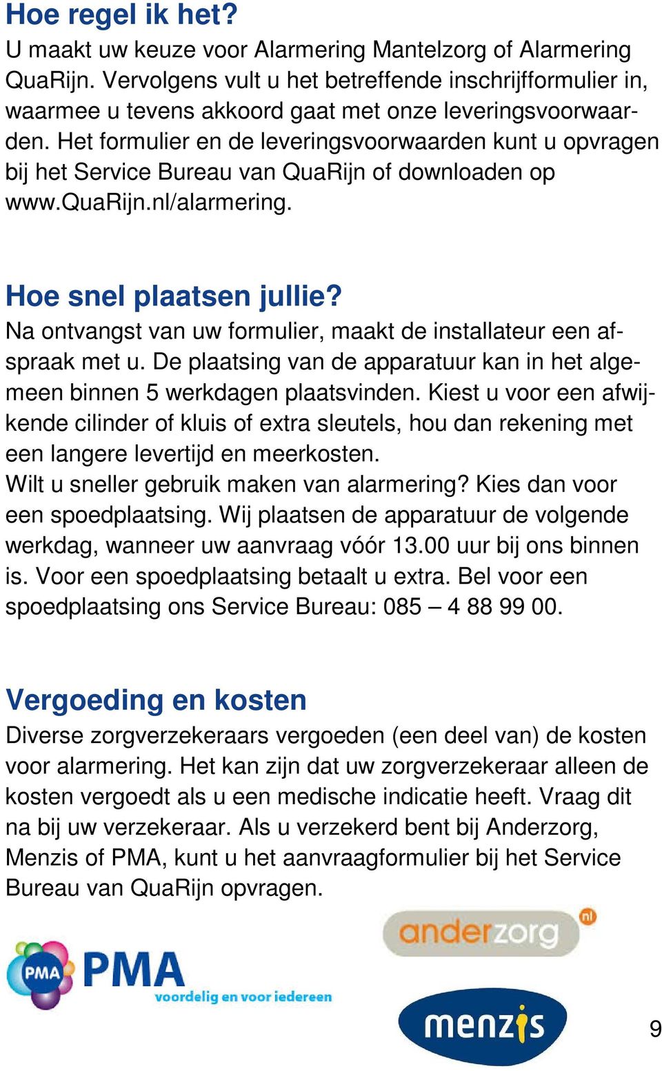 Het formulier en de leveringsvoorwaarden kunt u opvragen bij het Service Bureau van QuaRijn of downloaden op www.quarijn.nl/alarmering. Hoe snel plaatsen jullie?