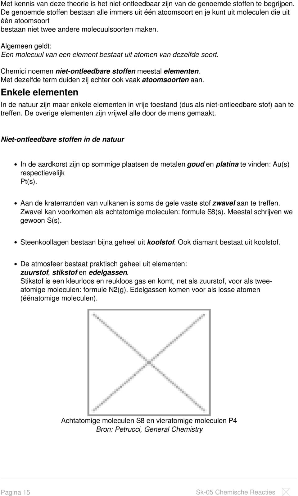 Algemeen geldt: Een molecuul van een element bestaat uit atomen van dezelfde soort. Chemici noemen niet-ontleedbare stoffen meestal elementen.