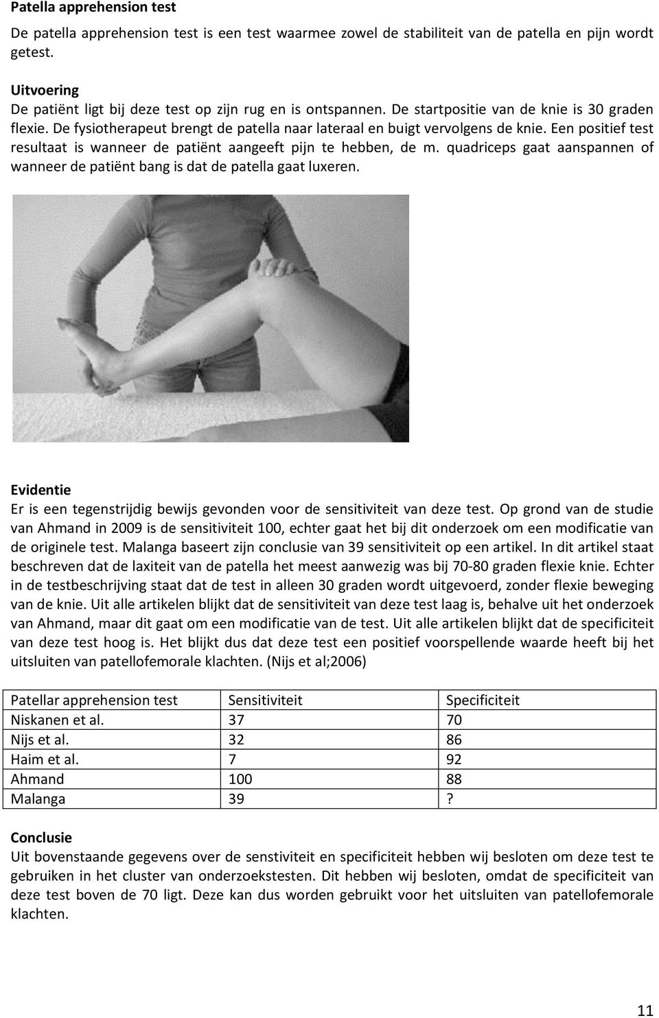 Een positief test resultaat is wanneer de patiënt aangeeft pijn te hebben, de m. quadriceps gaat aanspannen of wanneer de patiënt bang is dat de patella gaat luxeren.