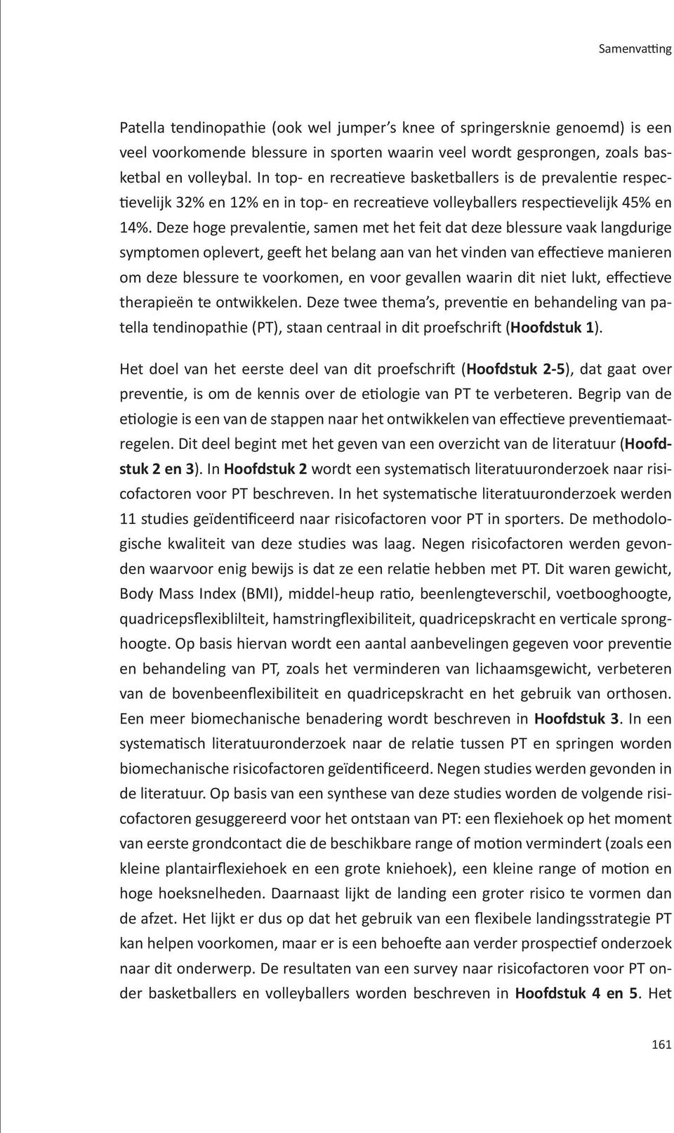 Deze hoge prevalentie, samen met het feit dat deze blessure vaak langdurige symptomen oplevert, geeft het belang aan van het vinden van effectieve manieren om deze blessure te voorkomen, en voor