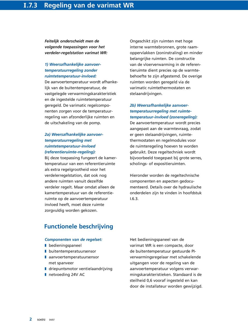 De varimatic regelcomponenten zorgen voor de temperatuurregeling van afzonderlijke ruimten en de uitschakeling van de pomp.