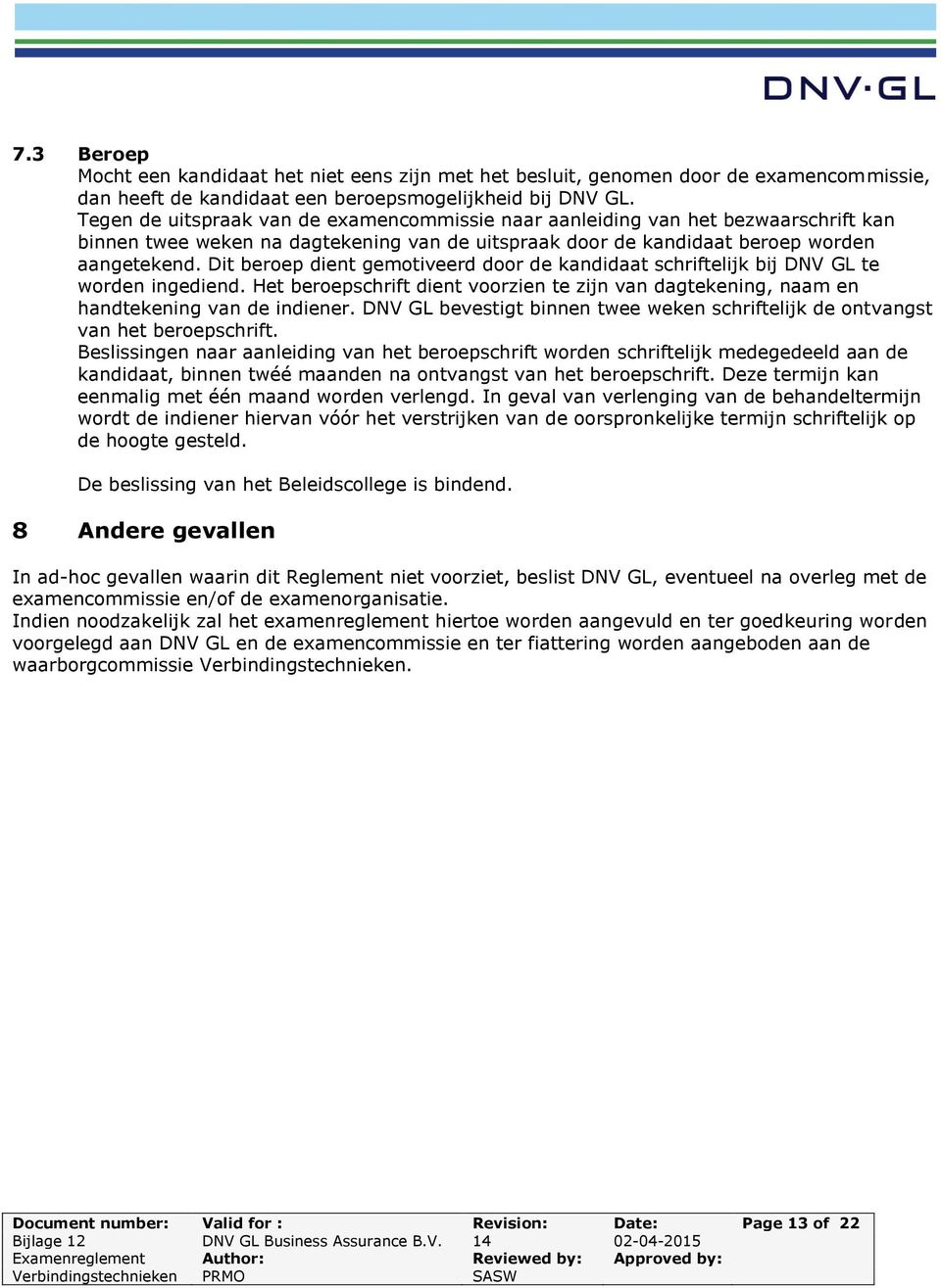 Dit beroep dient gemotiveerd door de kandidaat schriftelijk bij DNV GL te worden ingediend. Het beroepschrift dient voorzien te zijn van dagtekening, naam en handtekening van de indiener.