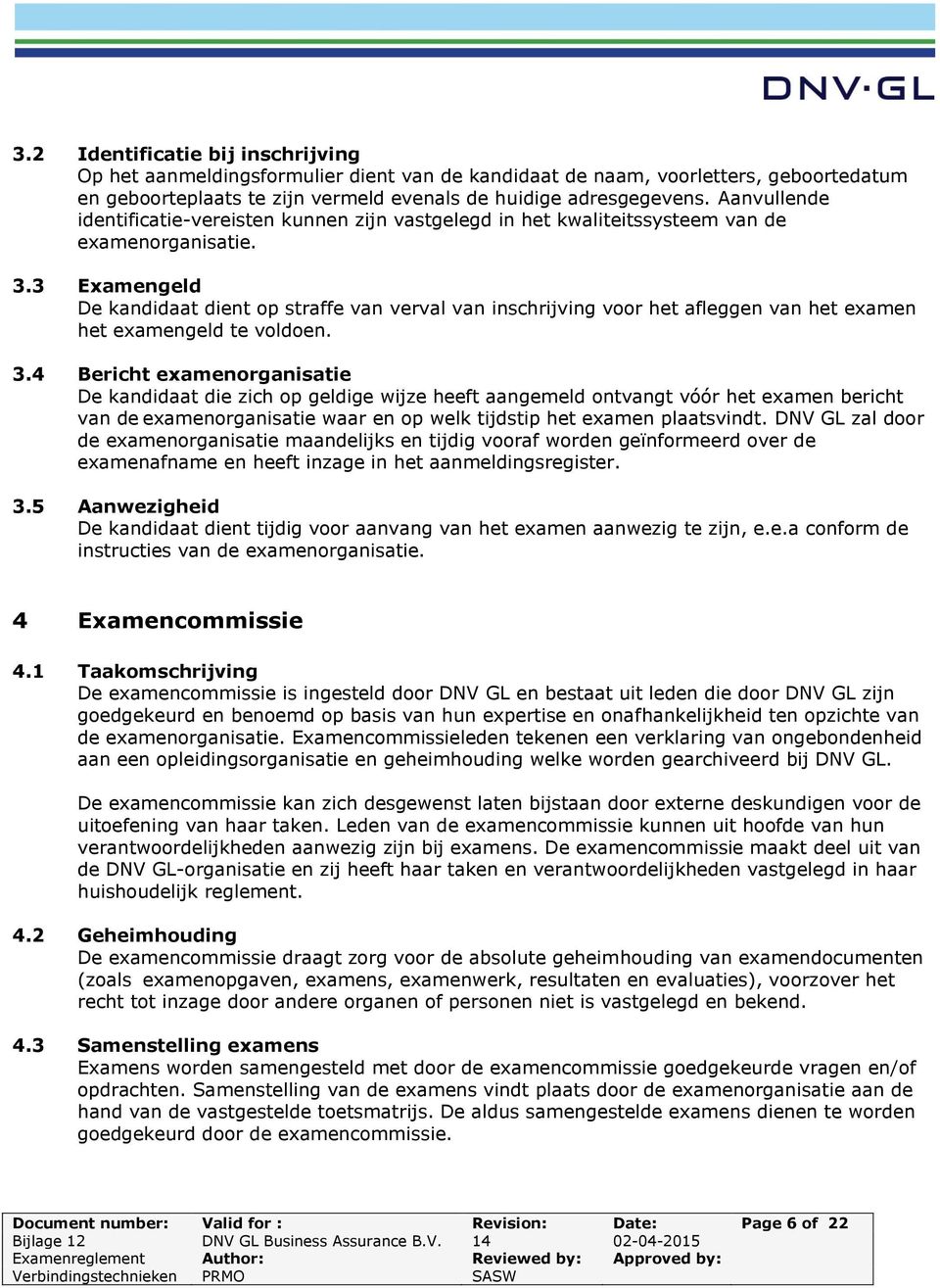 3 Examengeld De kandidaat dient op straffe van verval van inschrijving voor het afleggen van het examen het examengeld te voldoen. 3.