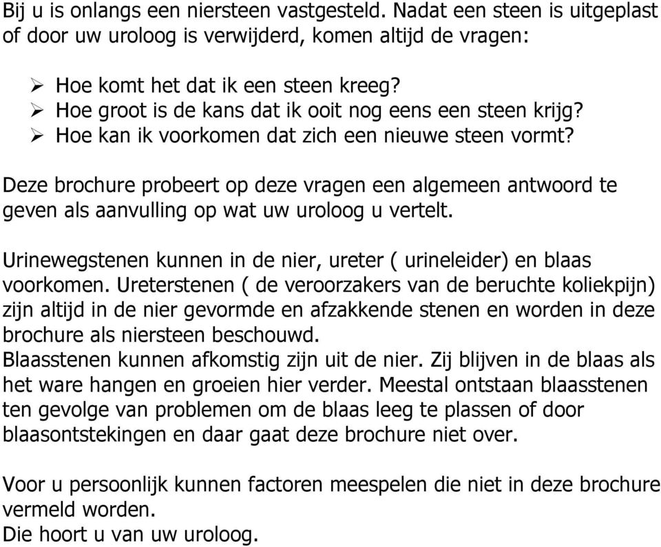 Deze brochure probeert op deze vragen een algemeen antwoord te geven als aanvulling op wat uw uroloog u vertelt. Urinewegstenen kunnen in de nier, ureter ( urineleider) en blaas voorkomen.