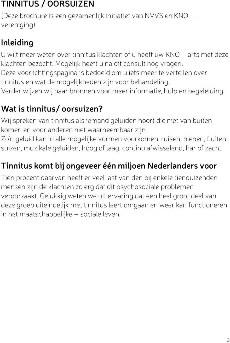 Verder wijzen wij naar bronnen voor meer informatie, hulp en begeleiding. Wat is tinnitus/ oorsuizen?