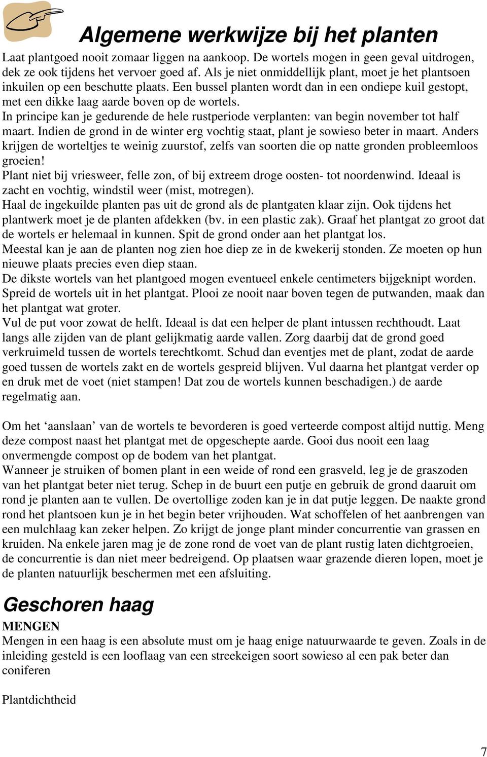 In principe kan je gedurende de hele rustperiode verplanten: van begin november tot half maart. Indien de grond in de winter erg vochtig staat, plant je sowieso beter in maart.