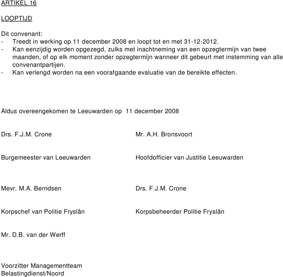 convenantpartijen. - Kan verlengd worden na een voorafgaande evaluatie van de bereikte effecten. Aldus overeengekomen te Leeuwarden op 11 december 2008 Drs. F.J.M. Crone Mr. A.H.