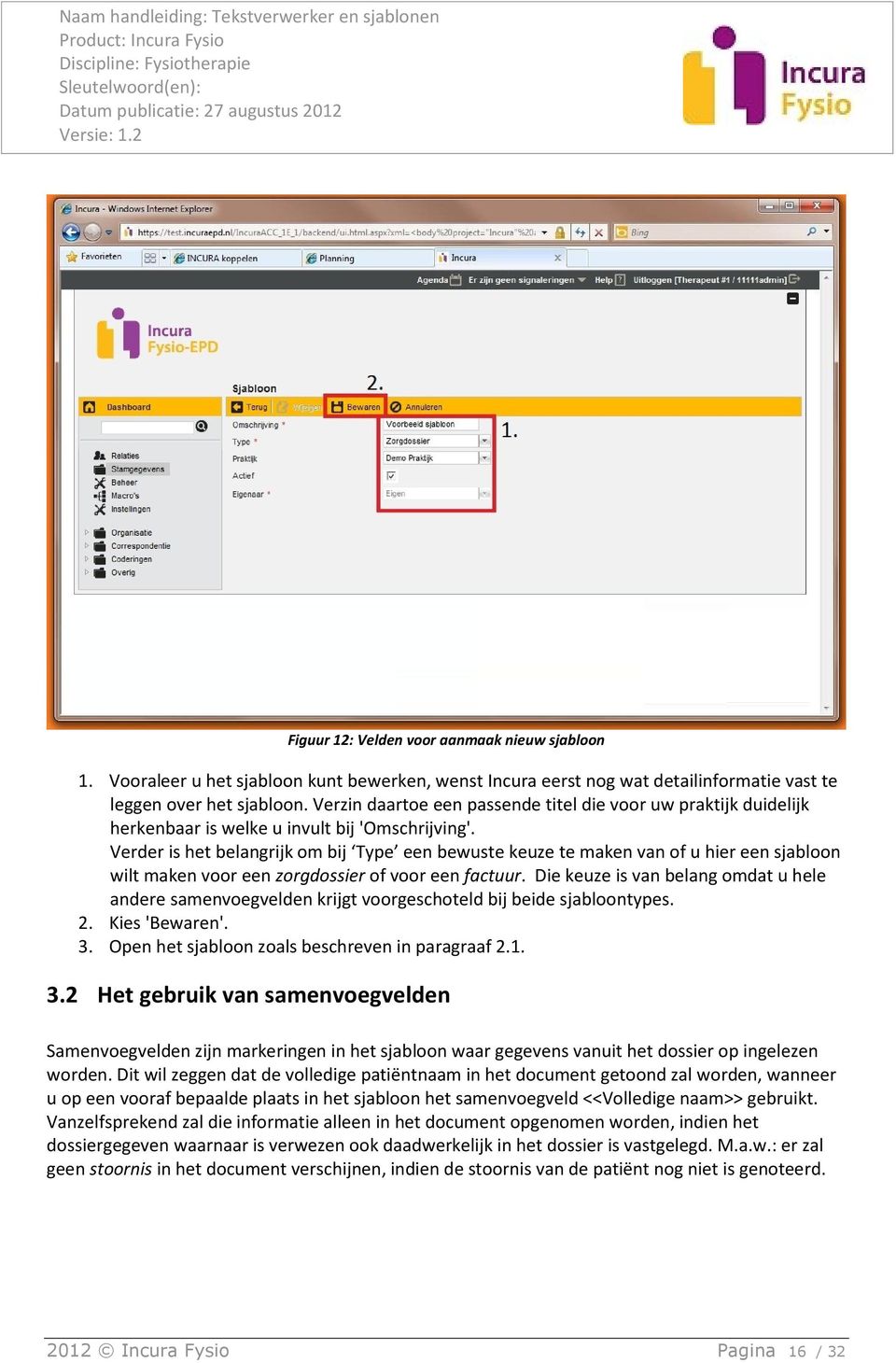 Verder is het belangrijk om bij Type een bewuste keuze te maken van of u hier een sjabloon wilt maken voor een zorgdossier of voor een factuur.