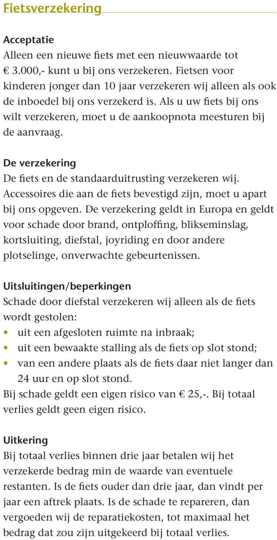 De verzekering De fiets en de standaarduitrusting verzekeren wij. Accessoires die aan de fiets bevestigd zijn, moet u apart bij ons opgeven.